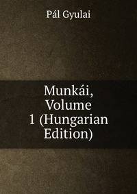Munkai, Volume 1 (Hungarian Edition)