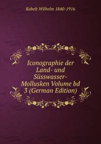 Iconographie der Land- und Susswasser-Mollusken Volume bd 3 (German Edition)