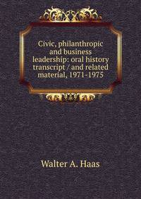 Civic, philanthropic and business leadership: oral history transcript / and related material, 1971-1975