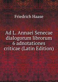 Ad L. Annaei Senecae dialogorum librorum 6 adnotationes criticae (Latin Edition)