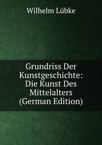 Grundriss Der Kunstgeschichte: Die Kunst Des Mittelalters (German Edition)