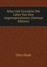 Atlas Und Grundriss Der Lehre Von Den Augenoperationen (German Edition)