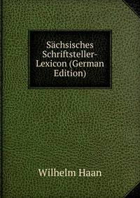 Sachsisches Schriftsteller-Lexicon (German Edition)