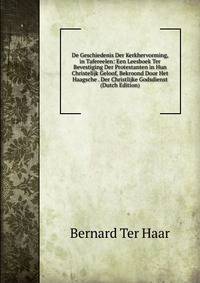 De Geschiedenis Der Kerkhervorming, in Tafereelen: Een Leesboek Ter Bevestiging Der Protestanten in Hun Christelijk Geloof, Bekroond Door Het Haagsche . Der Christlijke Godsdienst (Dutch Edition)