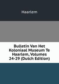 Bulletin Van Het Koloniaal Museum Te Haarlem, Volumes 24-29 (Dutch Edition)