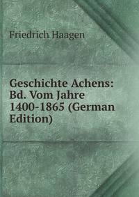 Geschichte Achens: Bd. Vom Jahre 1400-1865 (German Edition)