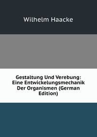 Gestaltung Und Verebung: Eine Entwickelungsmechanik Der Organismen (German Edition)