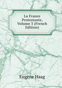 La France Protestante, Volume 3 (French Edition)