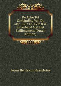 De Actie Tot Ontbinding Van De Artt. 1302 En 1303 B.W. in Verband Met Het Faillissement (Dutch Edition)