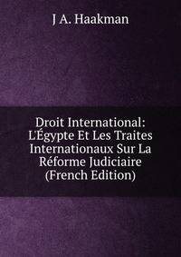 Droit International: L'?gypte Et Les Traites Internationaux Sur La R?forme Judiciaire (French Edition)