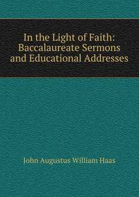 In the Light of Faith: Baccalaureate Sermons and Educational Addresses
