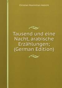 Tausend und eine Nacht, arabische Erzahlungen; (German Edition)