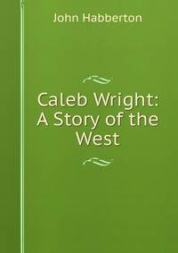 Caleb Wright: A Story of the West