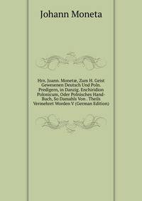 Hrn. Joann. Monet?, Zum H. Geist Gewesenen Deutsch Und Poln. Predigern, in Danzig. Enchiridion Polonicum, Oder Polnisches Hand-Buch, So Damahls Von . Theils Vermehret Worden V (German Edition)