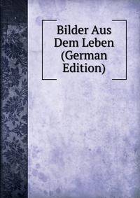 Bilder Aus Dem Leben (German Edition)