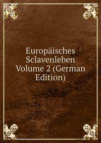 Europaisches Sclavenleben Volume 2 (German Edition)