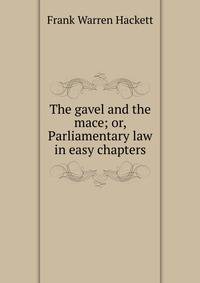 The gavel and the mace; or, Parliamentary law in easy chapters