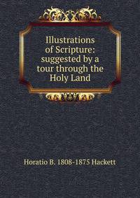 Illustrations of Scripture: suggested by a tour through the Holy Land