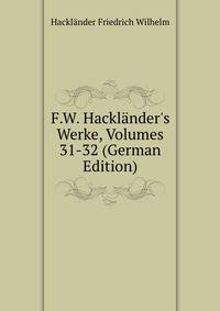 F.W. Hackl?nder's Werke, Volumes 31-32 (German Edition)