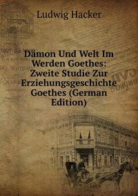 Damon Und Welt Im Werden Goethes: Zweite Studie Zur Erziehungsgeschichte Goethes (German Edition)