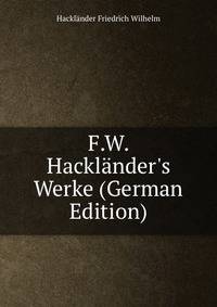 F.W. Hackl?nder's Werke (German Edition)