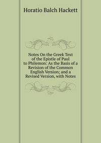 Notes On the Greek Text of the Epistle of Paul to Philemon: As the Basis of a Revision of the Common English Version; and a Revised Version, with Notes