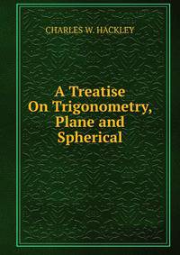 A Treatise On Trigonometry, Plane and Spherical