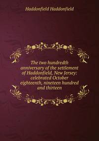 The two hundredth anniversary of the settlement of Haddonfield, New Jersey: celebrated October eighteenth, nineteen hundred and thirteen