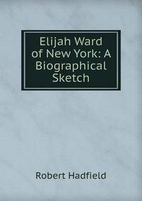 Elijah Ward of New York: A Biographical Sketch