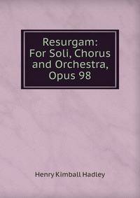 Resurgam: For Soli, Chorus and Orchestra, Opus 98