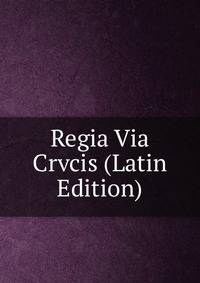 Regia Via Crvcis (Latin Edition)