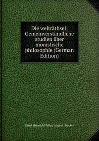 Die weltrathsel: Gemeinverstandliche studien uber monistische philosophie (German Edition)