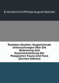 Plankton-Studien: Vergleichende Untersuchungen Uber Die Bedeutung Und Zusammensetzung Der Pelagischen Fauna Und Flora (German Edition)