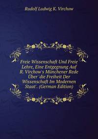Freie Wissenschaft Und Freie Lehre, Eine Entgegnung Auf R. Virchow's M?nchener Rede ?ber 'die Freiheit Der Wissenschaft Im Modernen Staat'. (German Edition)