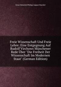 Freie Wissenschaft Und Freie Lehre: Eine Entgegnung Auf Rudolf Virchows M?nchener Rede ?ber "Die Freiheit Der Wissenschaft Im Modernen Staat" (German Edition)