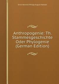 Anthropogenie: Th. Stammesgeschichte Oder Phylogenie (German Edition)