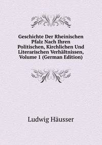 Geschichte Der Rheinischen Pfalz Nach Ihren Politischen, Kirchlichen Und Literarischen Verhaltnissen, Volume 1 (German Edition)