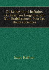 De L'?ducation Litt?raire, Ou, Essai Sur L'organisation D'un ?tablissement Pour Les Hautes Sciences