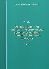 Devils, drugs, and doctors: the story of the science of healing from medicine men to doctor