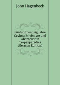 Funfundzwanzig Jahre Ceylon: Erlebnisse und Abenteuer in Tropenparadies (German Edition)