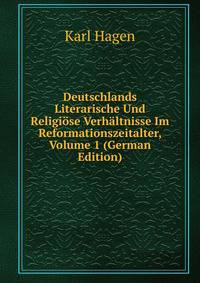 Deutschlands Literarische Und Religiose Verhaltnisse Im Reformationszeitalter, Volume 1 (German Edition)