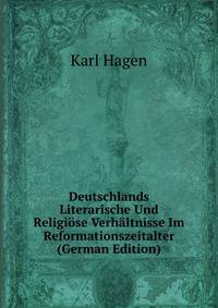 Deutschlands Literarische Und Religiose Verhaltnisse Im Reformationszeitalter (German Edition)