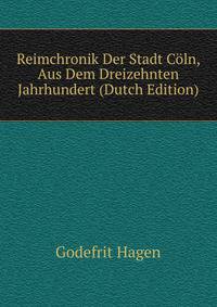 Reimchronik Der Stadt Coln, Aus Dem Dreizehnten Jahrhundert (Dutch Edition)