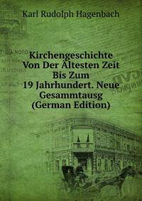 Kirchengeschichte Von Der Altesten Zeit Bis Zum 19 Jahrhundert. Neue Gesammtausg (German Edition)