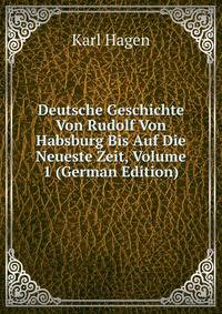 Deutsche Geschichte Von Rudolf Von Habsburg Bis Auf Die Neueste Zeit, Volume 1 (German Edition)