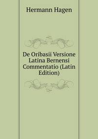 De Oribasii Versione Latina Bernensi Commentatio (Latin Edition)