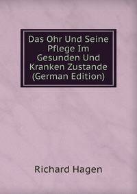 Das Ohr Und Seine Pflege Im Gesunden Und Kranken Zustande (German Edition)