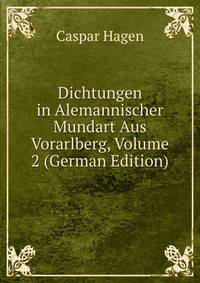 Dichtungen in Alemannischer Mundart Aus Vorarlberg, Volume 2 (German Edition)
