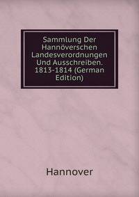 Sammlung Der Hannoverschen Landesverordnungen Und Ausschreiben. 1813-1814 (German Edition)