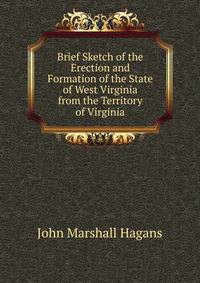 Brief Sketch of the Erection and Formation of the State of West Virginia from the Territory of Virginia
